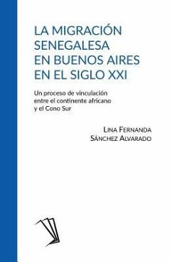 La migración senegalesa en Buenos Aires en el siglo XXI: Un proceso de vinculación entre el continente africano y el Cono Sur - Sánchez Alvarado, Lina Fernanda