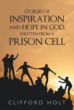 Stories of Inspiration and Hope in God, Written from a Prison Cell - Holt, Clifford