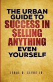 The Urban Guide To Success In Selling Anything Even Yourself: 25 Guiding Principles to Following Your Dream