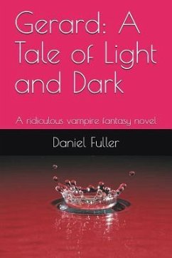 Gerard: A Tale of Light and Dark: A Ridiculous Vampire Fantasy Novel - Fuller, Daniel