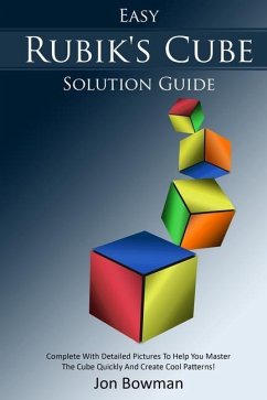 Easy Rubik's Cube Solution Guide: Complete With Detailed Pictures To Help You Master The Cube Quickly And Create Cool Patterns! - Bowman, Jon