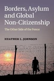Borders, Asylum and Global Non-Citizenship - Johnson, Heather L
