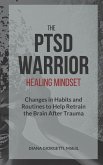 The PTSD Warrior Healing Mindset: Changes in Habits and Routines to Help Retrain The Brain After Trauma