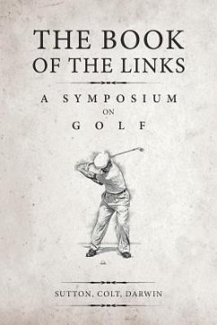 The Book of the Links (Annotated): A Symposium on Golf - Colt, H. S.; Darwin, Bernard; Sutton, Martin H. F.