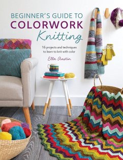 Beginner's Guide to Colorwork Knitting: 16 Projects and Techniques to Learn to Knit with Color - Austin, Ella