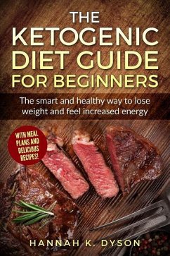 Ketogenic Diet: The Ketogenic Diet Guide for Beginners: The Smart and Healthy Way to Lose Weight and Feel Increased Energy, with Delic - Dyson, Hannah K.