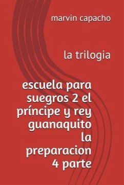 escuela para suegros 2 el príncipe y rey guanaquito la preparacion 4 parte: la trilogia - Capacho, Marvin