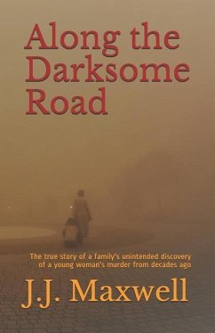 Along the Darksome Road: The true story of a family's unintended discovery of a young woman's murder from decades ago - Maxwell, J. J.