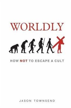 Worldly: How NOT To Escape A Cult - Townsend, Jason