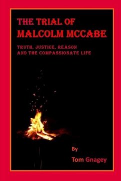 The Trial of Malcolm McCabe: Truth, Justice, Reason and the Compassionate life - Gnagey, Tom