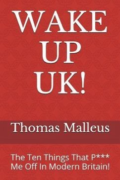 Wake Up Uk!: The Ten Things That P*** Me Off in Modern Britain! - Malleus, Thomas