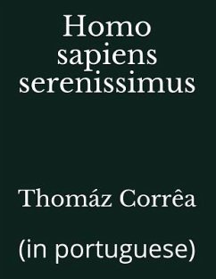 Homo sapiens serenissimus: (in portuguese) - Corrêa, Thomáz