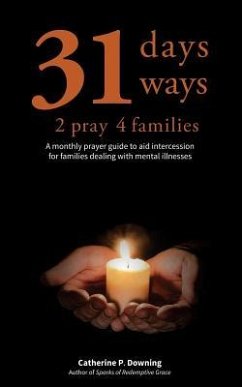 31 Days, 31 Ways 2 Pray 4 Families: A monthly prayer guide to aid intercession for families dealing with mental illnesses - Downing, Catherine P.