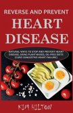 Reverse and Prevent Heart Disease: Natural Ways to Stop and Prevent Heart Disease, Using Plant-Based, Oil-Free Diets (Cure Congestive Heart Failure)