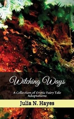 Witching Ways: A Collection of Erotic Fairy Tale Adaptations - Hayes, Julia N.