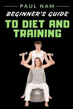Beginner's Guide To Diet And Training - Nam, Paul