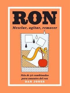 Ron: Mezclar, Agitar, Remover: Más de 40 Combinados Para Amantes del Ron - Jones, Dan