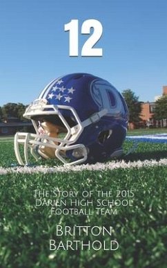 12: The Story of the 2015 Darien High School Football Team - Barthold, Britton