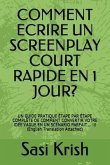 Comment Ecrire Un Screenplay Court Rapide En 1 Jour?: Un Guide Pratique Étape Par Étape Complète de Comment Convertir Votre Idée Vague En Un Scénario