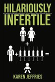 Hilariously Infertile: One Woman's Inappropriate Quest to Help Women Laugh Through Infertility. Volume 1