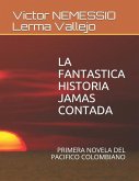 La Fantastica Historia Jamas Contada: Primera Novela del Pacifico Colombiano