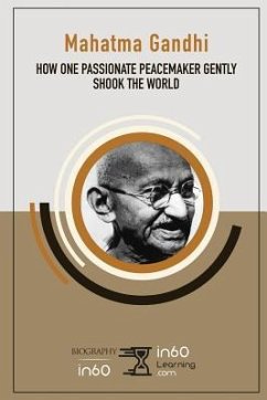 Mahatma Gandhi: How One Passionate Peacemaker Gently Shook the World - In60learning