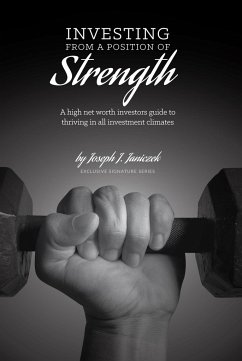 Investing from a Position of Strength: A High Net Worth Investor's Guide to Thriving in All Investment Climates - Janiczek, Joseph J.