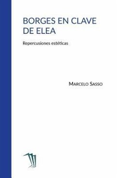 Borges en clave de Elea: Repercusiones estéticas - Sasso, Marcelo