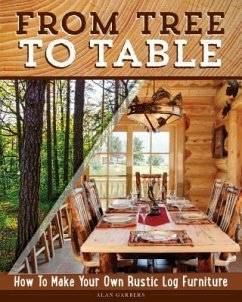 From Tree to Table: How to Make Your Own Rustic Log Furniture - Garbers, Alan