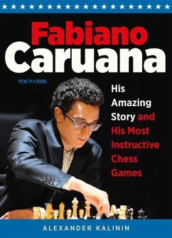 Fabiano Caruana: His Amazing Story and His Most Instructive Chess Games - Kalinin, Alexander