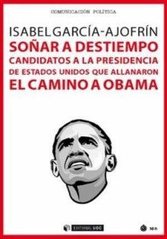 Soñar a destiempo : candidatos a la presidencia de Estados Unidos que allanaron el camino a Obama - García-Ajofrín Romero-Salazar, Isabel