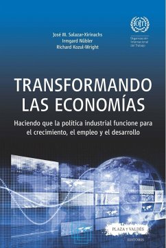 Transformando las economías : haciendo que la política industrial funcione para el crecimiento, el empleo y el desarrollo - Kozul, Richard; Nübler, Irmgard; Salazar-Xirinachs, José Manuel