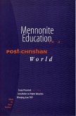 Mennonite Education in a Post-Christian World: Essays Presented at the Consultation on Higher Education Winnipeg, June 1997