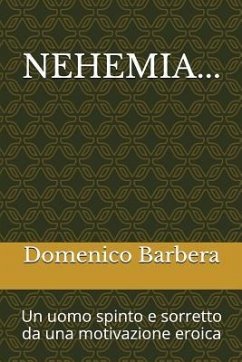 Nehemia...: Un Uomo Spinto E Sorretto Da Una Motivazione Eroica - Barbera, Domenico