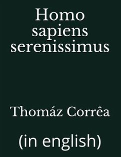 Homo sapiens serenissimus: (in english) - Corrêa, Thomáz