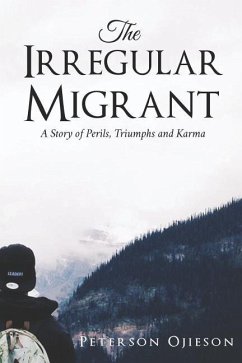 The Irregular Migrant: A Story of Perils, Triumphs and Karma - Ojieson, Peterson