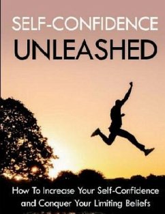 Self-Confidence Unleashed: How To Increase Your Self-Confidence And Conquer Your Limiting Beliefs - Shahrukh, Mohammed