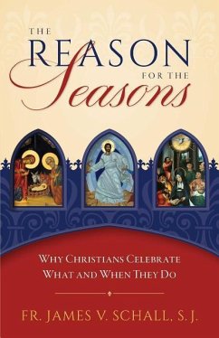 Reason for the Seasons: Why Christians Celebrate What and When They Do - Schall, James