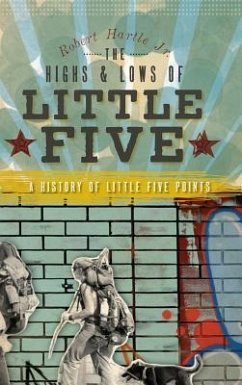 The Highs & Lows of Little Five: A History of Little Five Points - Hartle, Robert