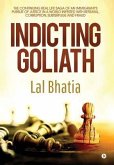 Indicting Goliath: The Continuing Real Life Saga of an Immigrant's Pursuit of Justice in a World Infested with Betrayal, Corruption, Subt