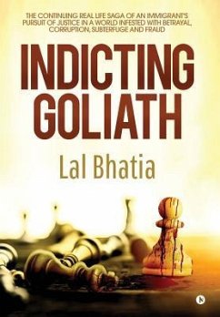 Indicting Goliath: The Continuing Real Life Saga of an Immigrant's Pursuit of Justice in a World Infested with Betrayal, Corruption, Subt - Lal, Bhatia