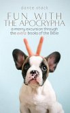 Fun with the Apocrypha: A merry excursion through the &quote;extra&quote; books of the Bible