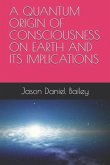 A Quantum Origin of Consciousness on Earth and Its Implications