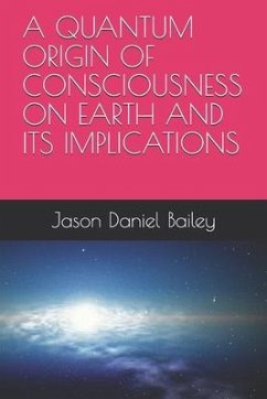 A Quantum Origin of Consciousness on Earth and Its Implications - Bailey, Jason Daniel