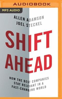Shift Ahead: How the Best Companies Stay Relevant in a Fast-Changing World - Adamson, Allen; Steckel, Joel