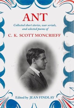 Ant: Collected Short Stories, War Serials, and Selected Poems of C.K. Scott Moncrieff - Moncrieff, C. K. Scott