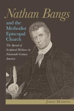 Nathan Bangs and the Methodist Episcopal Church: The Spread of Scriptural Holiness in Nineteenth-Century America - Maddox, Jared