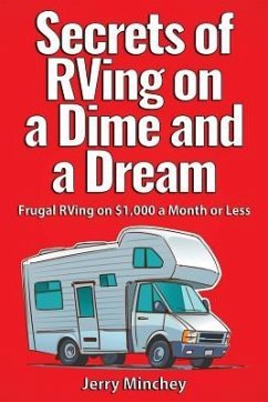 Secrets of RVing on a Dime and a Dream: Frugal RVing on $1,000 a Month or Less - Minchey, Jerry M.