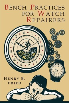 Bench Practices for Watch Repairers - Fried, Henry B.