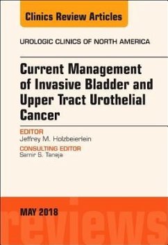 Current Management of Invasive Bladder and Upper Tract Urothelial Cancer, an Issue of Urologic Clinics - Holzbeierlein, Jeffrey M